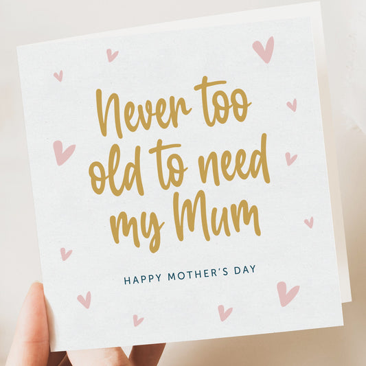 Mothers Day Card, Never Too Old To Need Mum, Special Mum Card, For Mum, Mother's Day Gift To Mum, Mum Birthday Card, For Her, Mummy