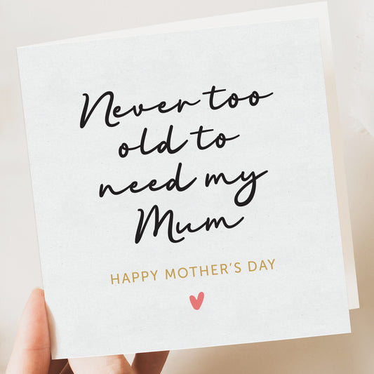 Mothers Day Card, Never Too Old To Need Mum, Special Mum Card, For Mum, Mother's Day Gift To Mum, Mum Birthday Card, For Her, Mummy