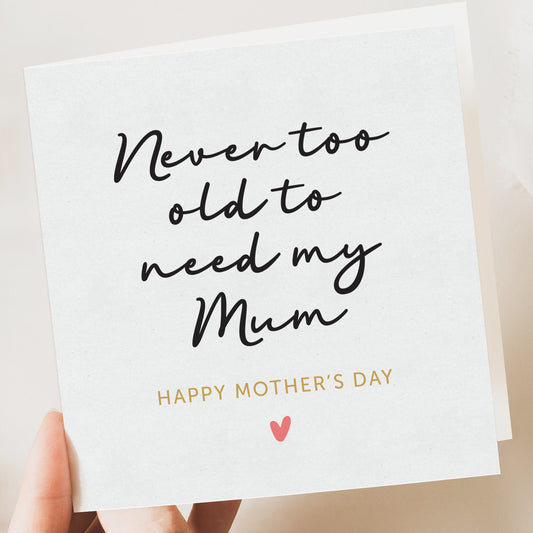 Mothers Day Card, Never Too Old To Need Mum, Special Mum Card, For Mum, Mother's Day Gift To Mum, Mum Birthday Card, For Her, Mummy
