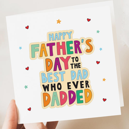 Father's day card, best Dad who ever dadded, colourful fun Fathers Day card, Gift, from daughter, son, kids, children
